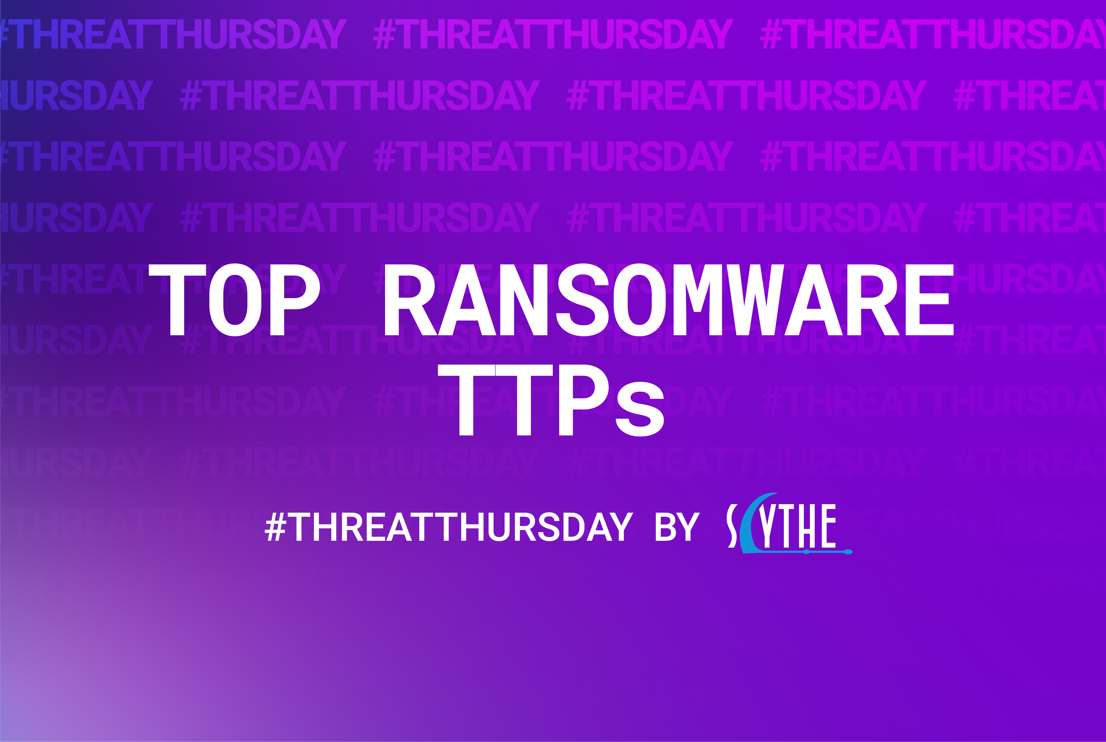 Threat Thursday Top Ransomware TTPs