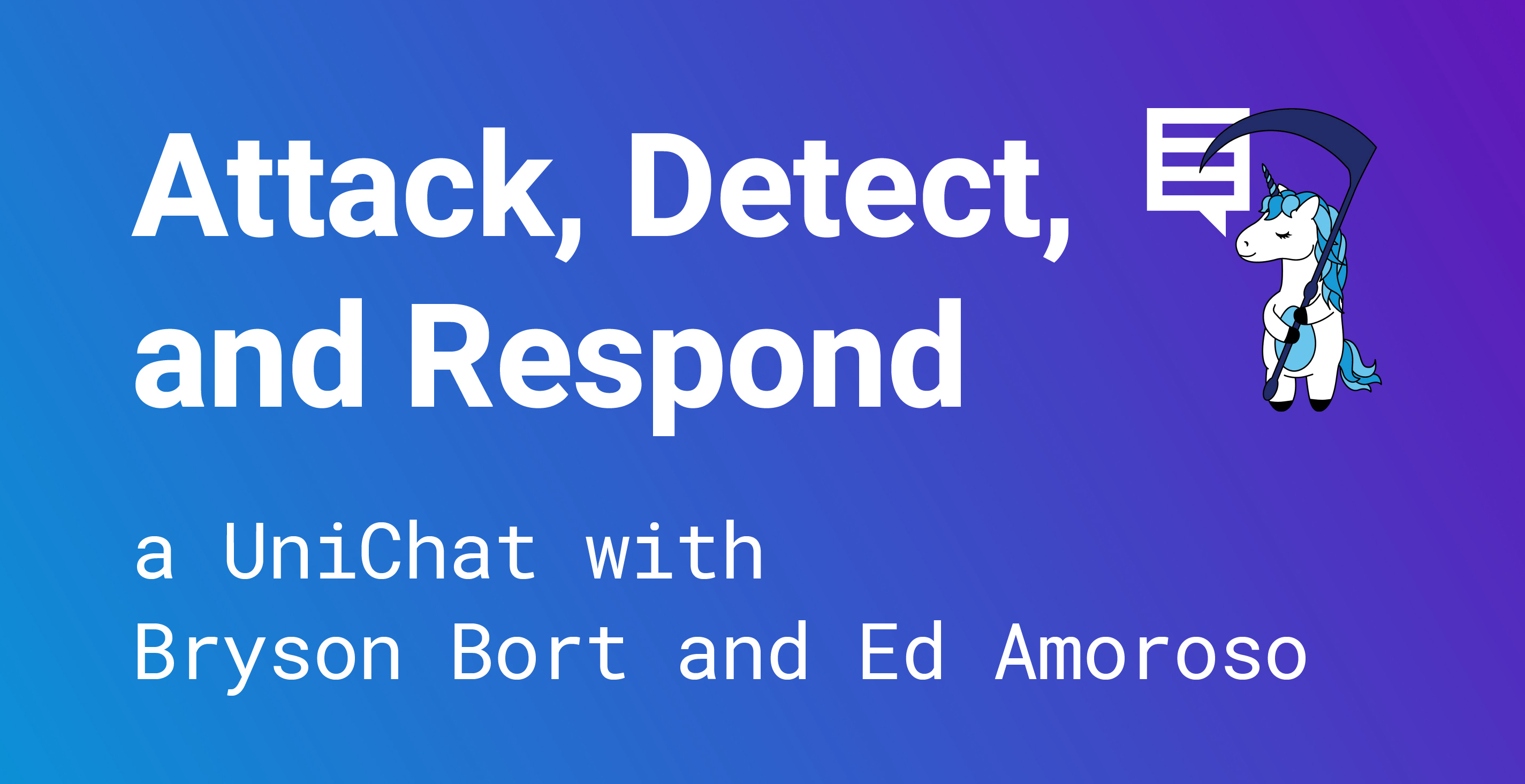 Attack, Detect, and Respond a UniChat with Ed Amoroso and Bryson Bort