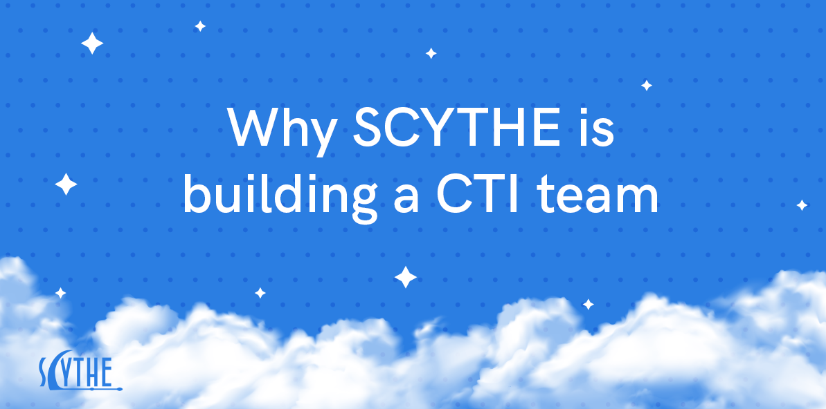 Why is SCYTHE Building a CTI Team?