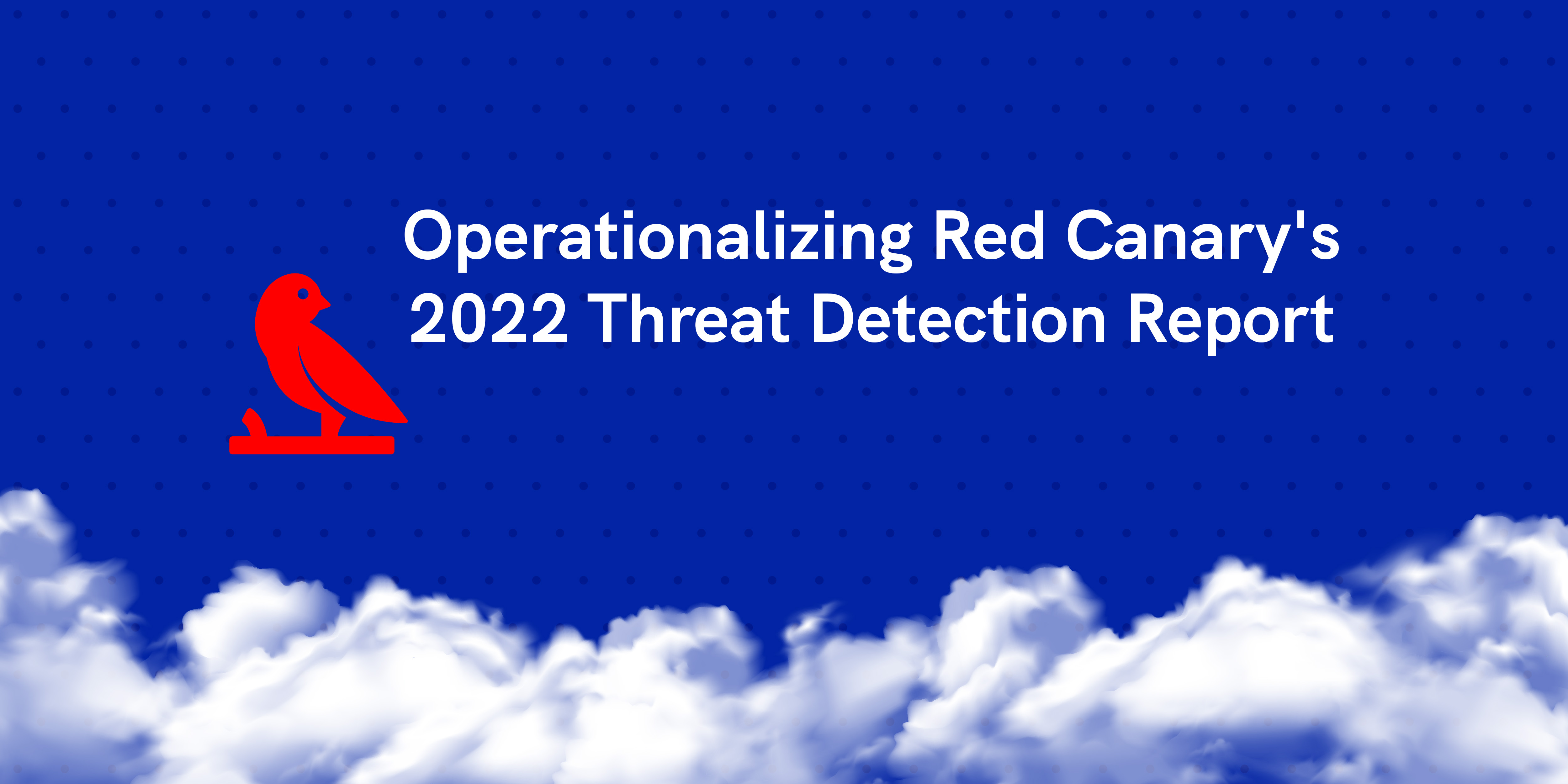 Operationalizing Red Canary's 2022 Threat Detection Report