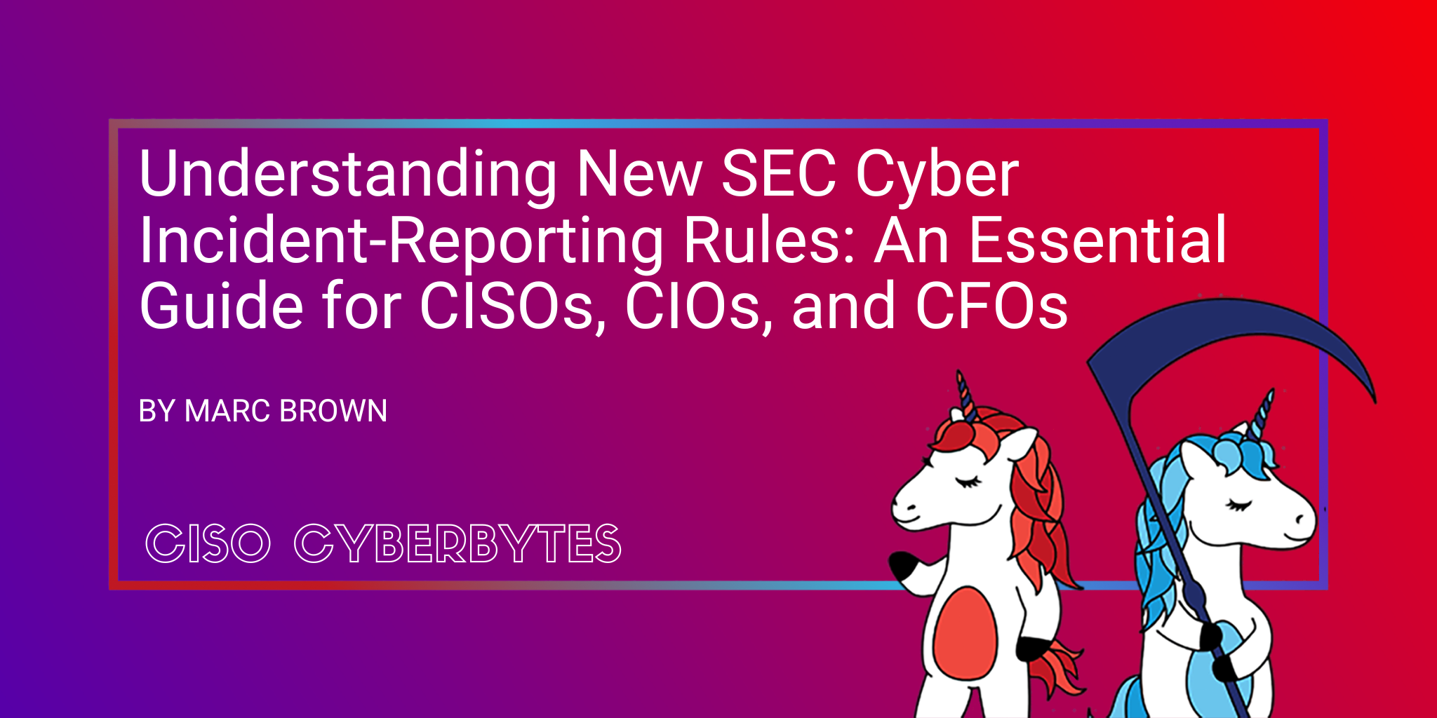 Understanding New SEC Cyber Incident-Reporting Rules: An Essential Guide for CISOs, CIOs, and CFOs