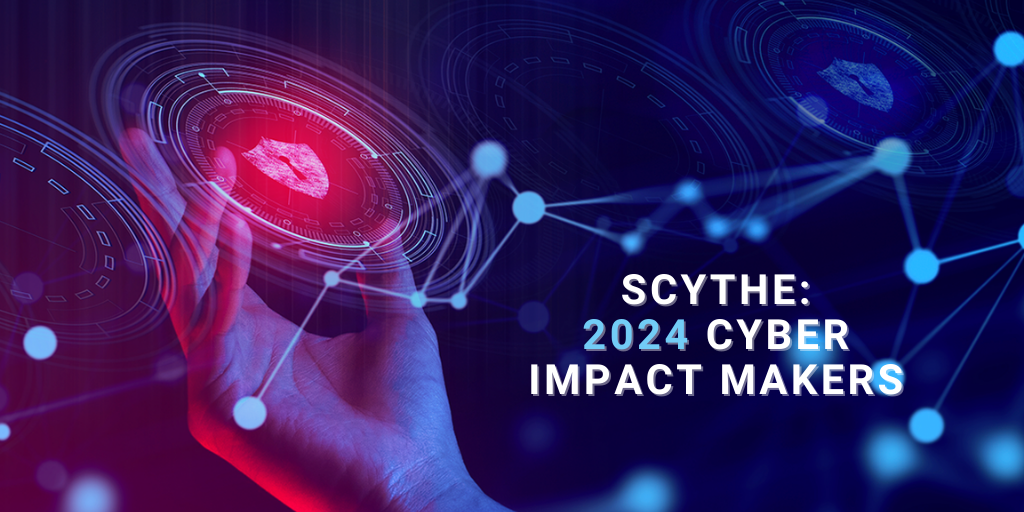 SCYTHE: 2024 Cyber Impact Makers